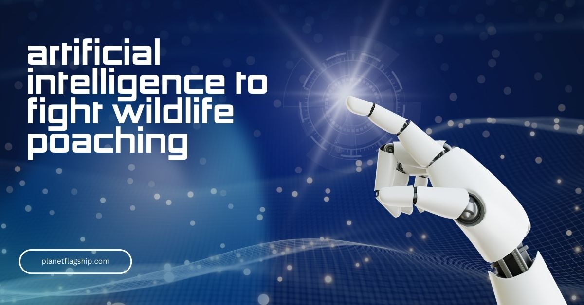 Artificial Intelligence to Fight Wildlife Poaching
