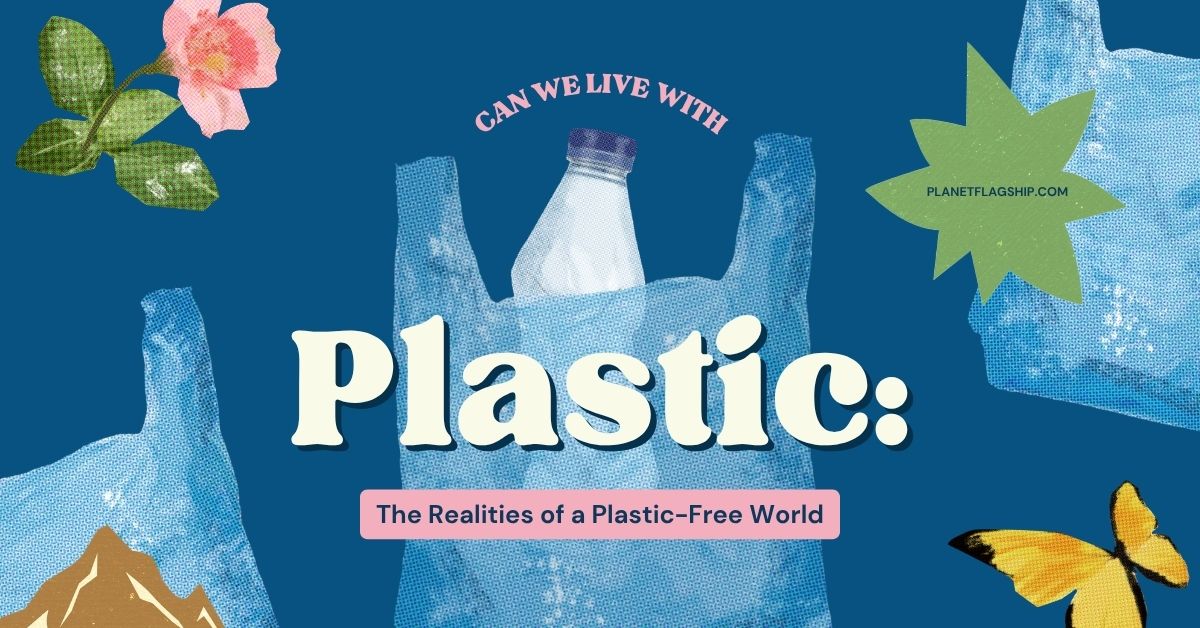 Can We Live Without Plastic? The Realities of a Plastic-Free World